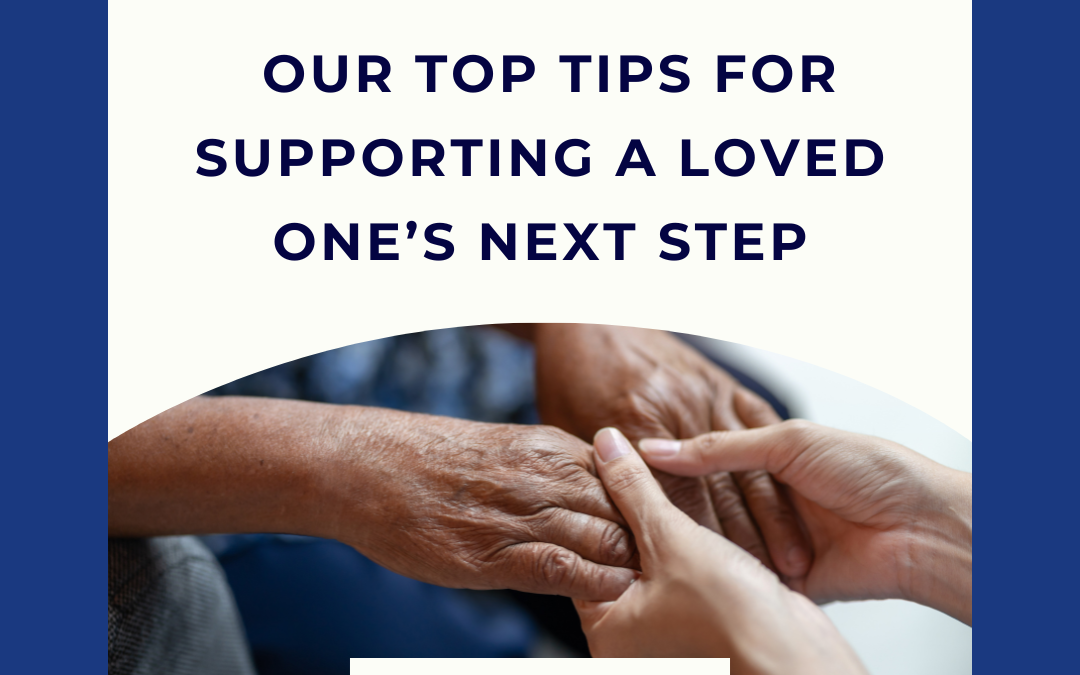 Talking About Care: Our Top Tips for Supporting a Loved One’s Next Step