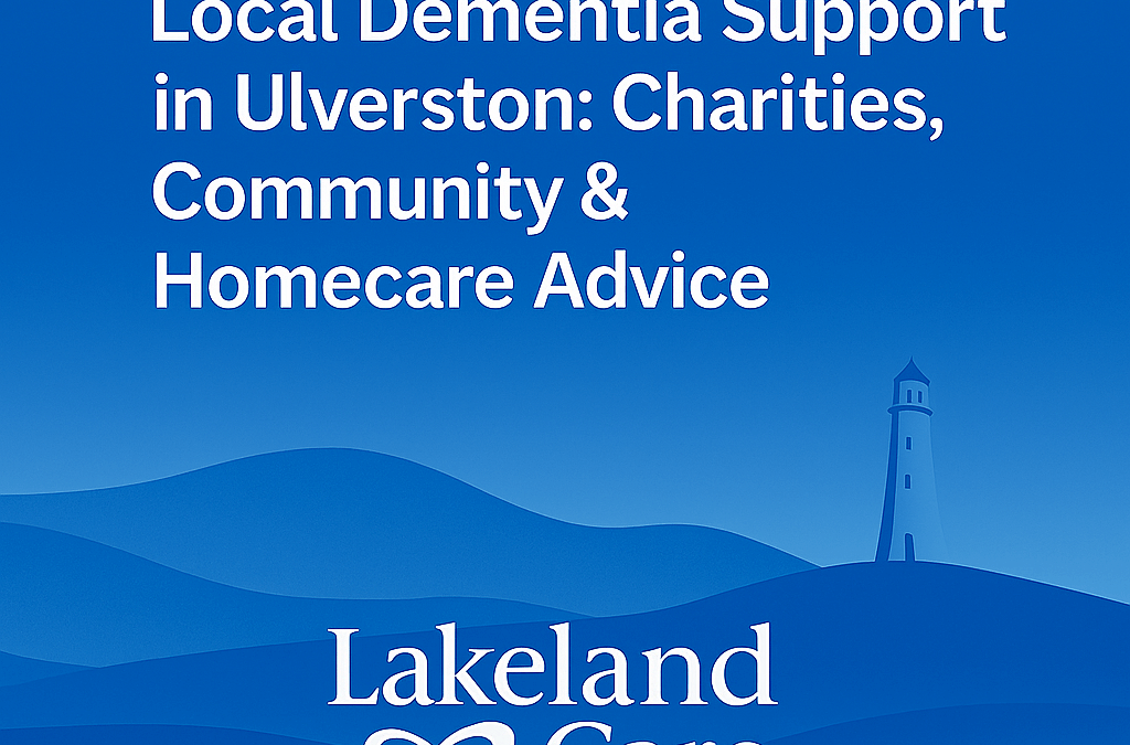 Local Dementia Support in Ulverston | Charities & Homecare Help