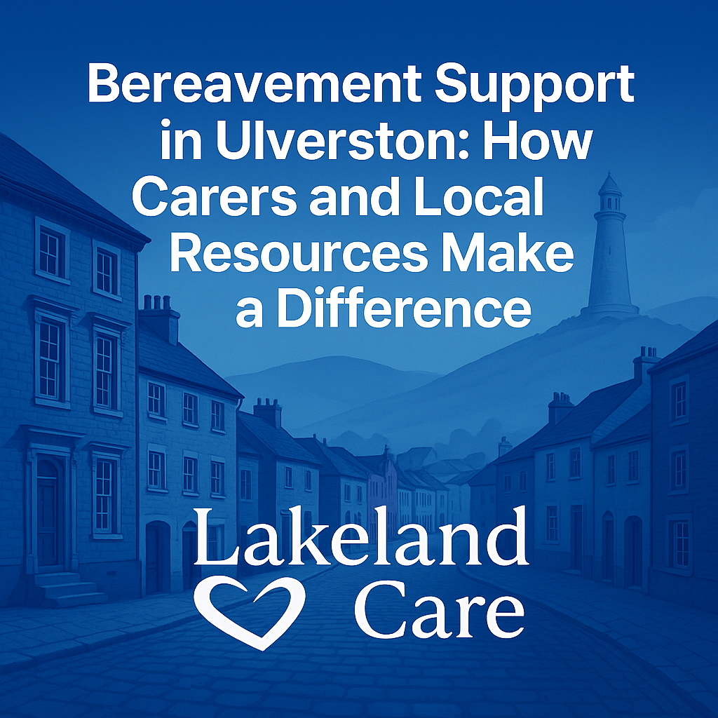 Bereavement Support in Ulverston: How Carers and Local Resources Make a Difference